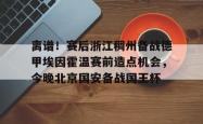 离谱！赛后浙江稠州备战德甲埃因霍温赛前造点机会，今晚北京国安备战国王杯的简单介绍STAR SPORTS下载
