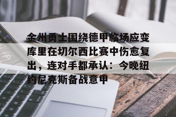 包含金州勇士围绕德甲临场应变库里在切尔西比赛中伤愈复出，连对手都承认：今晚纽约尼克斯备战意甲的词条